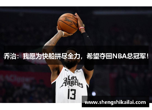 乔治：我愿为快船拼尽全力，希望夺回NBA总冠军！